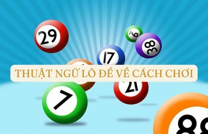 Tổng hợp các thuật ngữ lô đề về cách chơi thường thấy