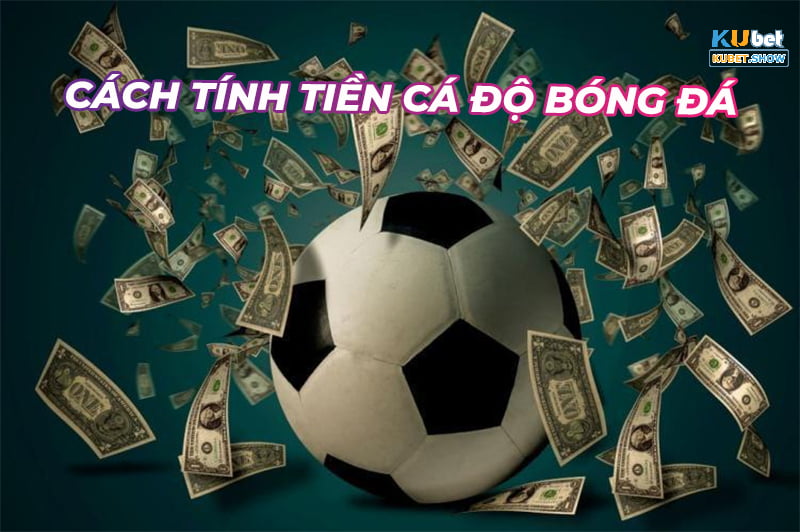 Cách tính tiền cá độ bóng đá